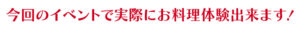 今回のイベントでお料理体験できます